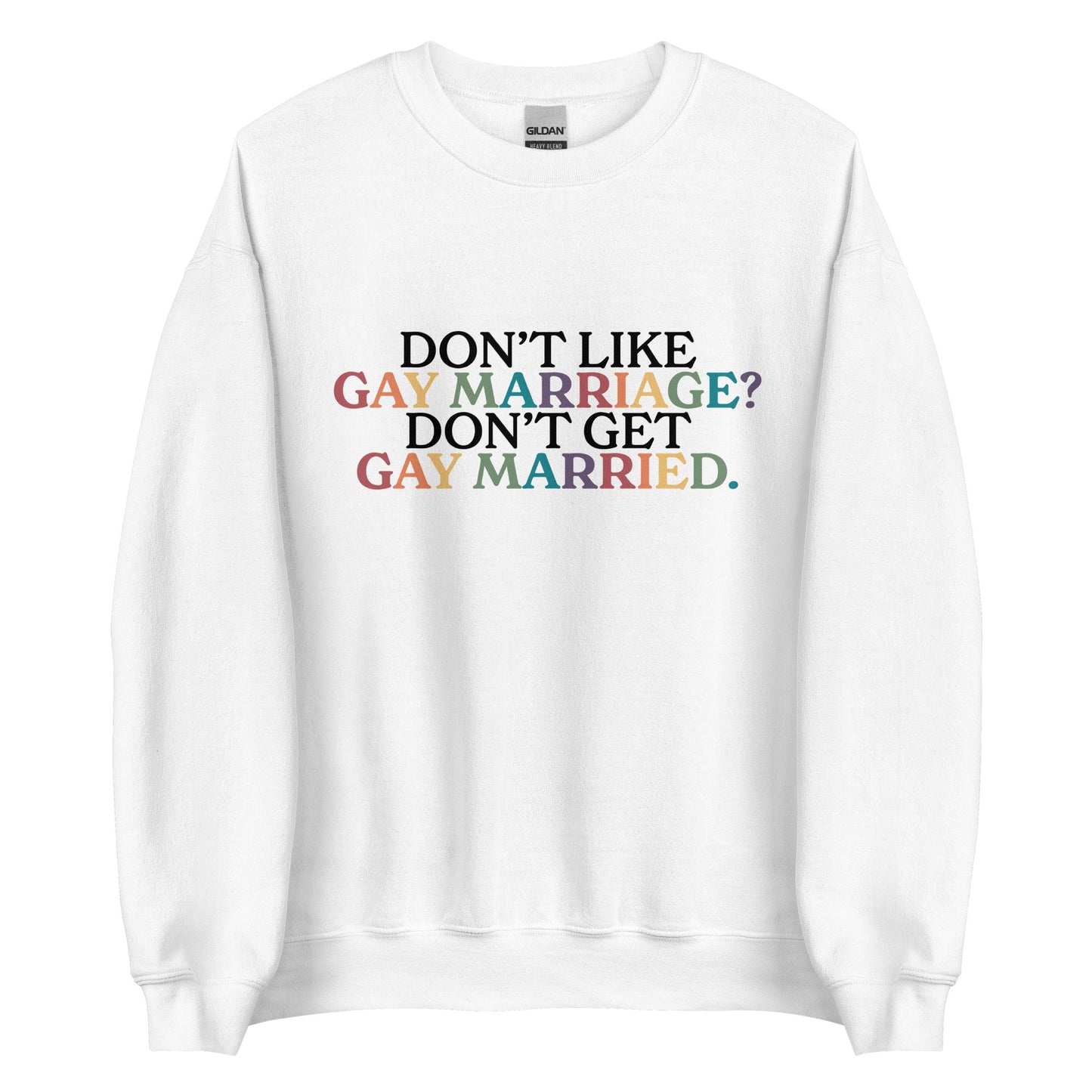 Don’t Like Gay Marriage? Don’t Get Gay Married Unisex Sweatshirt