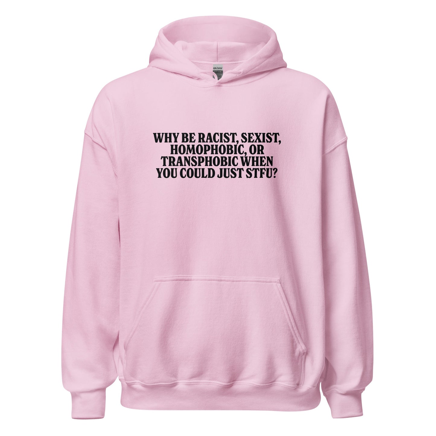 Why Be Racist, Sexist, Homophobic, Or Transphobic When You Could Just STFU Unisex Hoodie