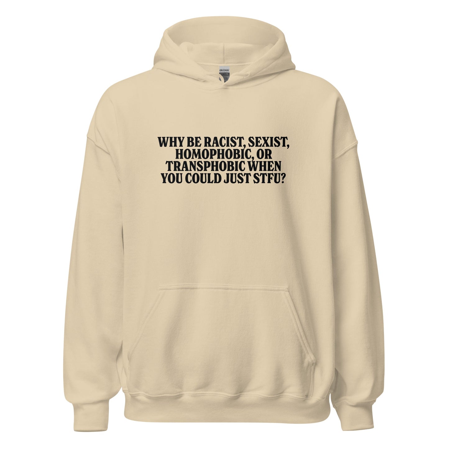 Why Be Racist, Sexist, Homophobic, Or Transphobic When You Could Just STFU Unisex Hoodie
