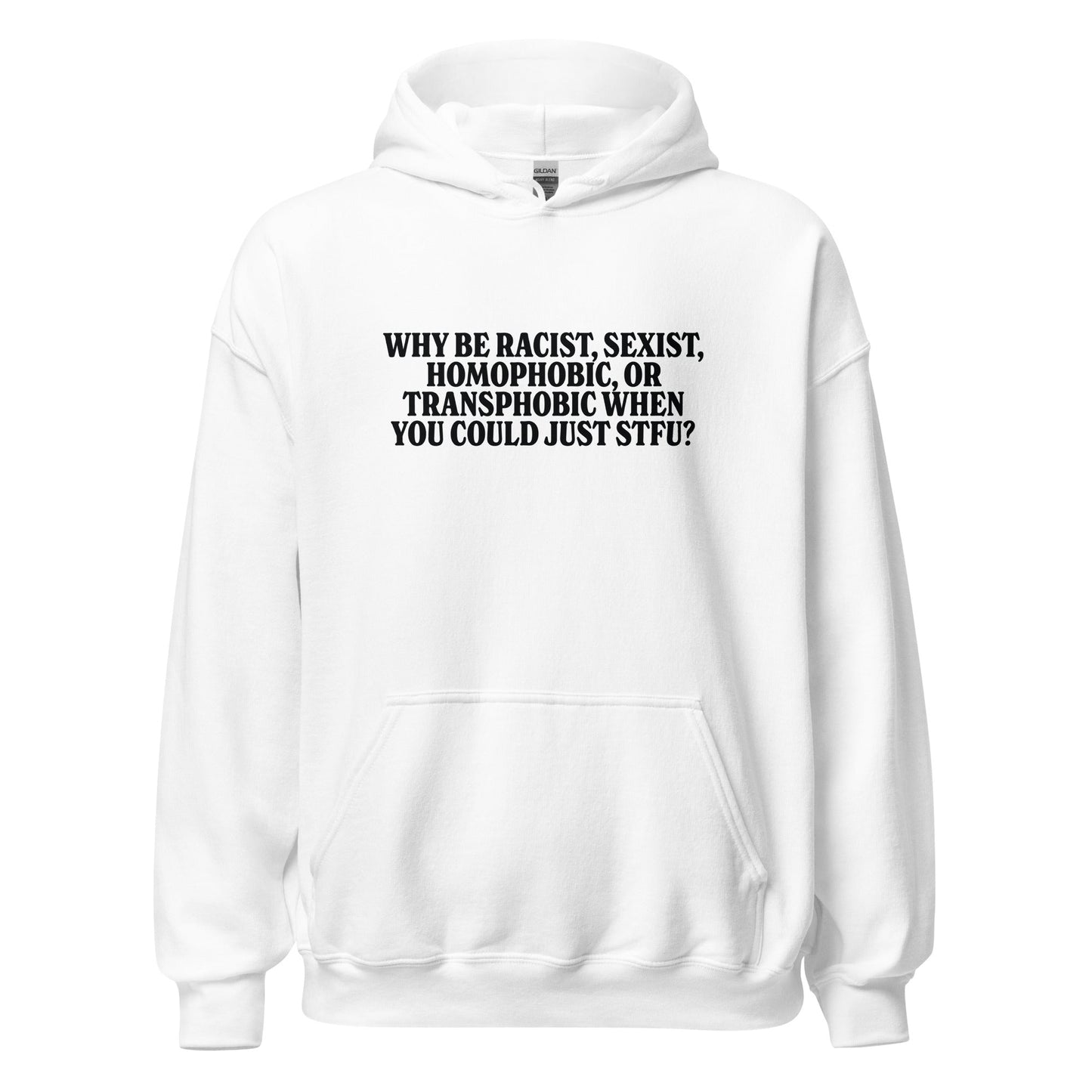 Why Be Racist, Sexist, Homophobic, Or Transphobic When You Could Just STFU Unisex Hoodie