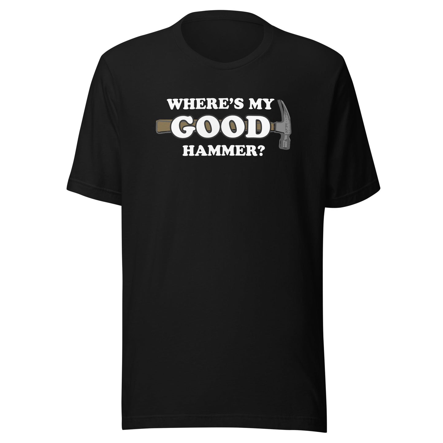 "Where's My Good Hammer" - Unisex Style T-Shirt