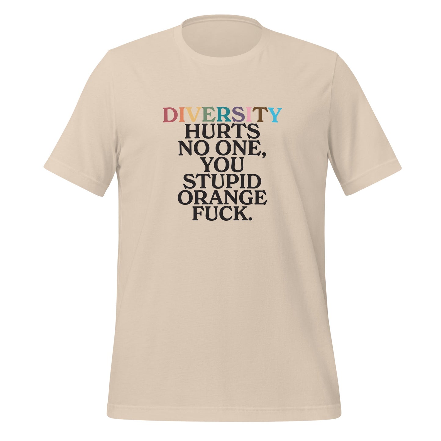 Diversity Hurts No One You Stupid Orange Fuck (Uncensored) Unisex T-Shirt