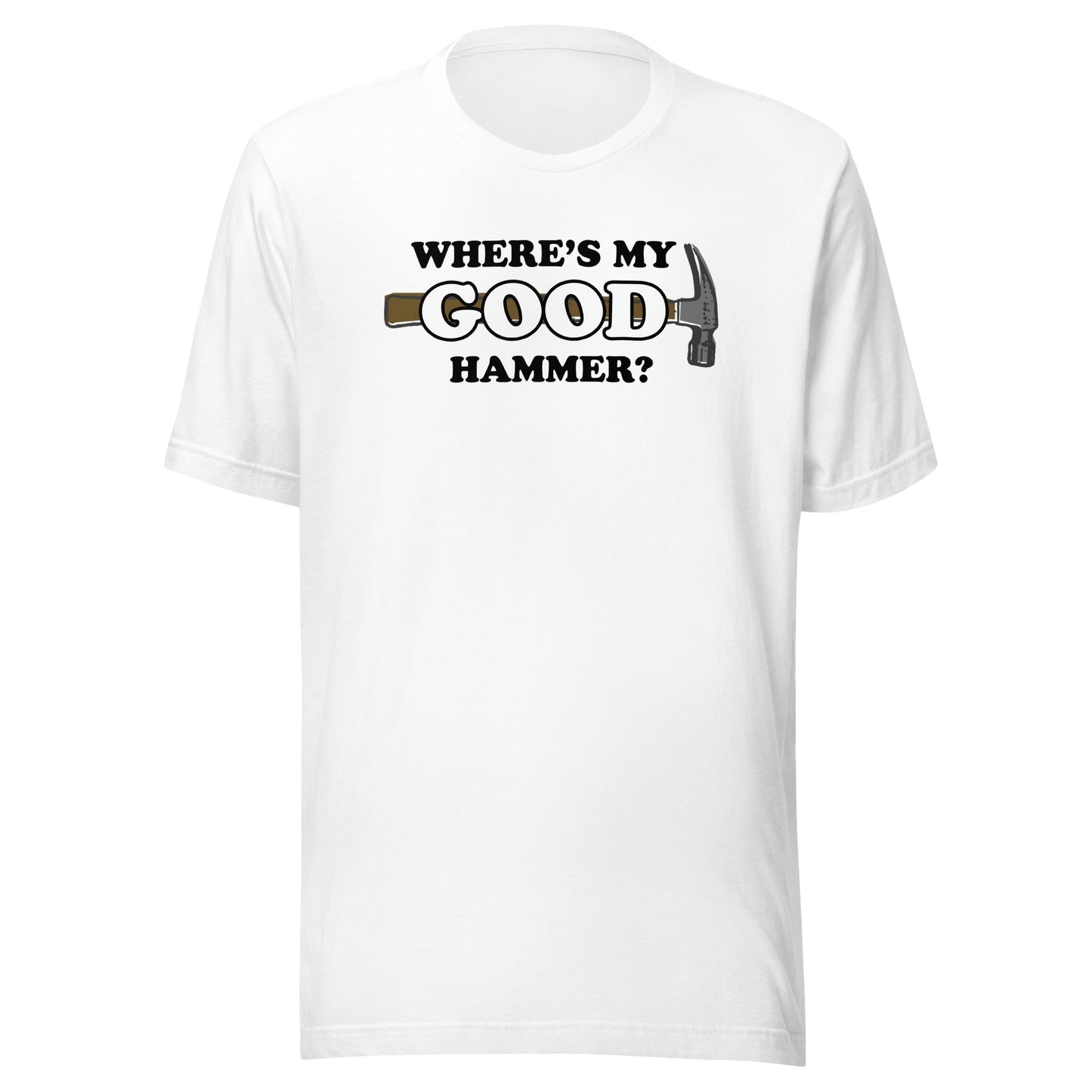 "Where's My Good Hammer" - Unisex Style T-Shirt