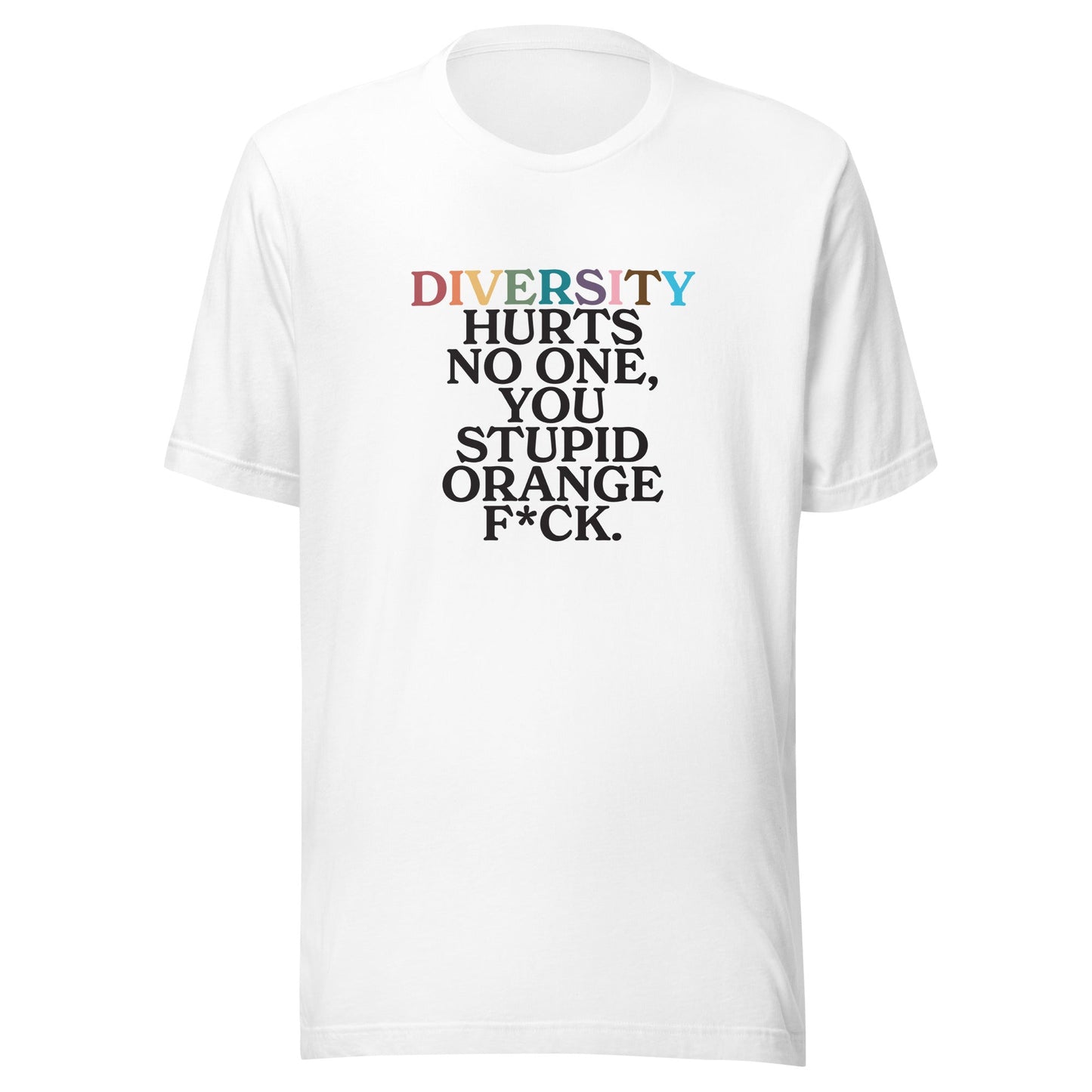 Diversity Hurts No One You Stupid Orange F*ck Unisex T-shirt