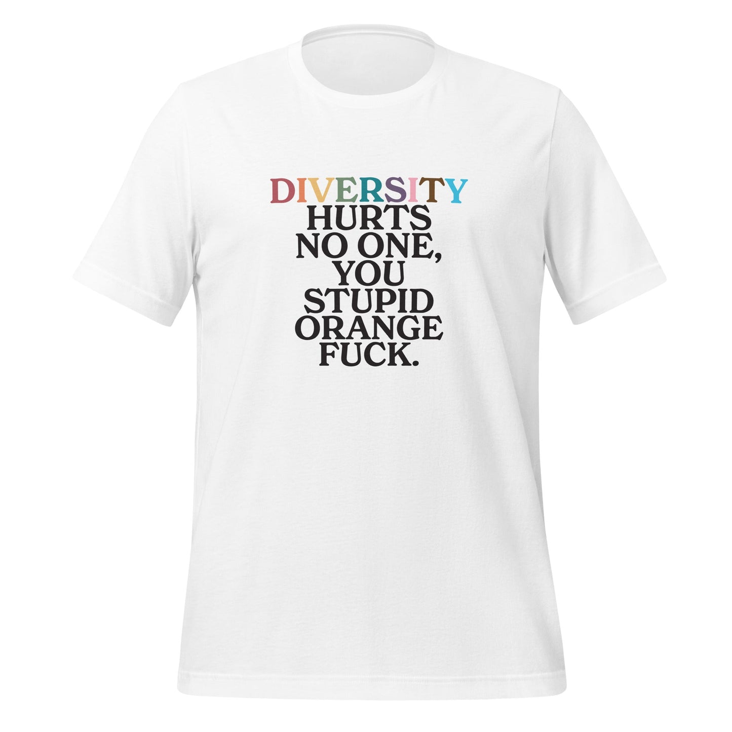 Diversity Hurts No One You Stupid Orange Fuck (Uncensored) Unisex T-Shirt