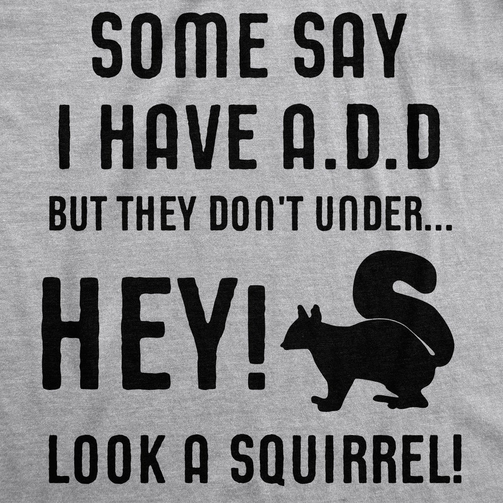 Some People Think I Have ADD Men's T Shirt
