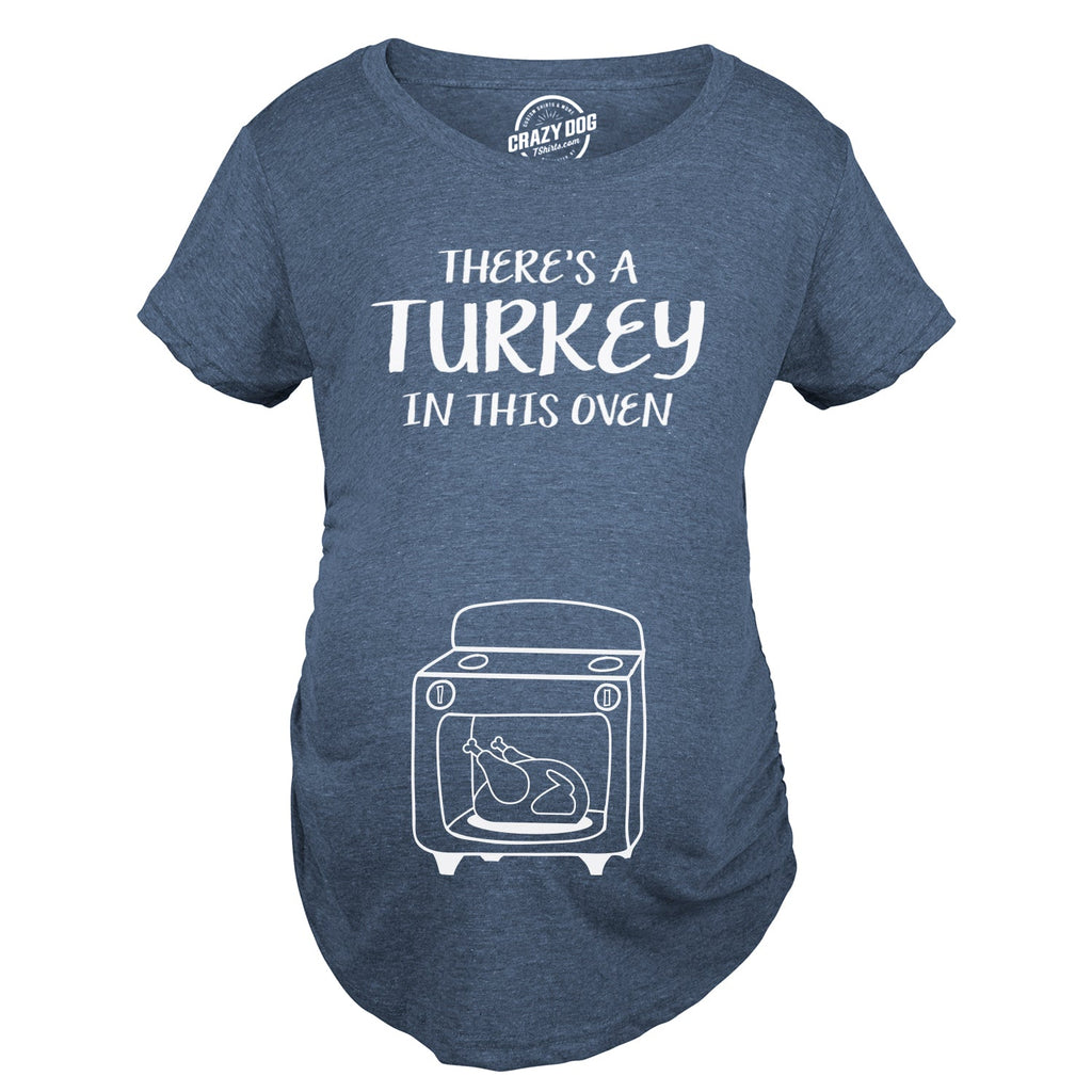 Theres A Turkey In This Oven Maternity T Shirt