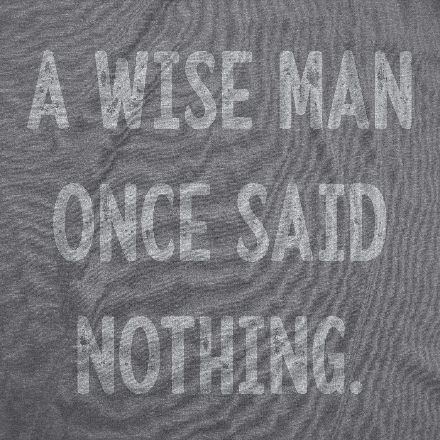 A Wise Man Once Said Nothing Men's T Shirt