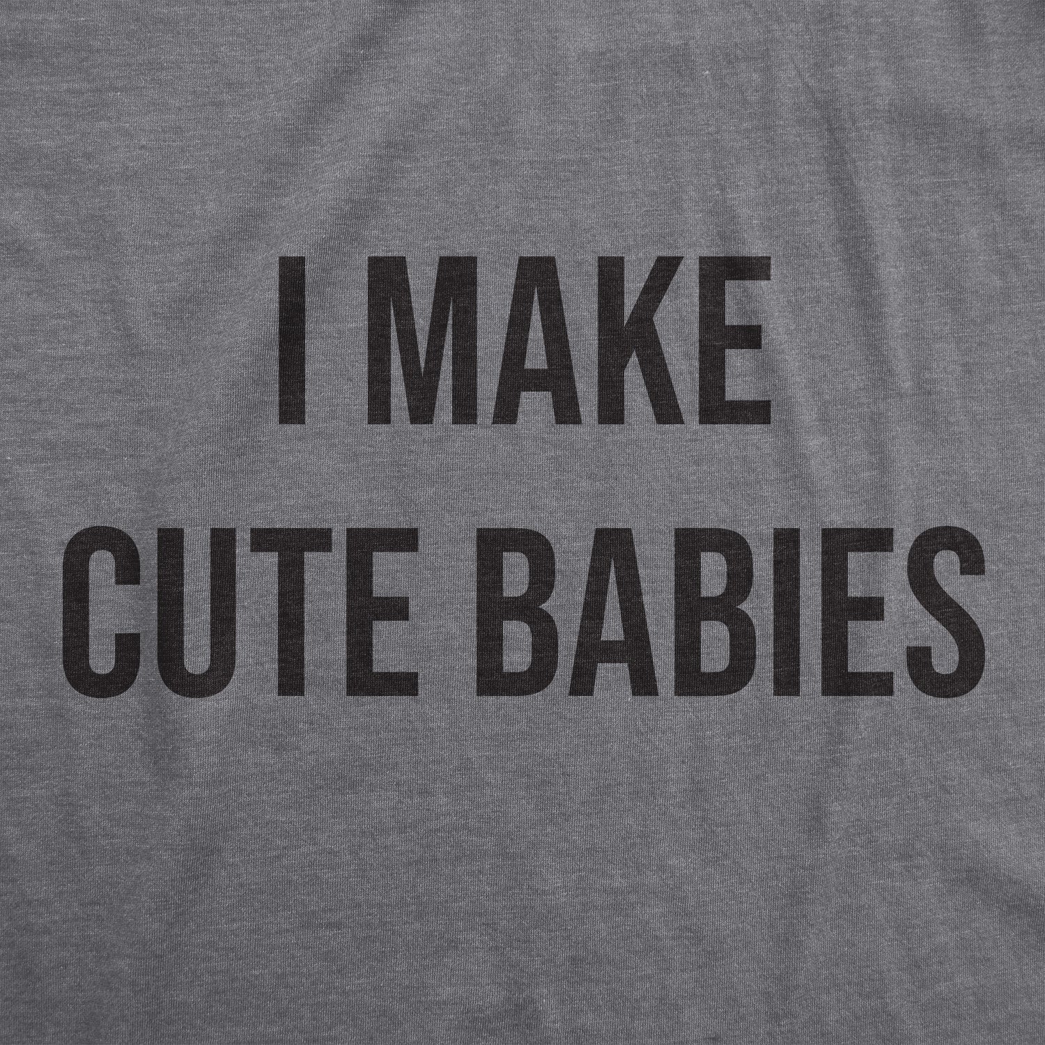 I Make Cute Babies Men's T Shirt