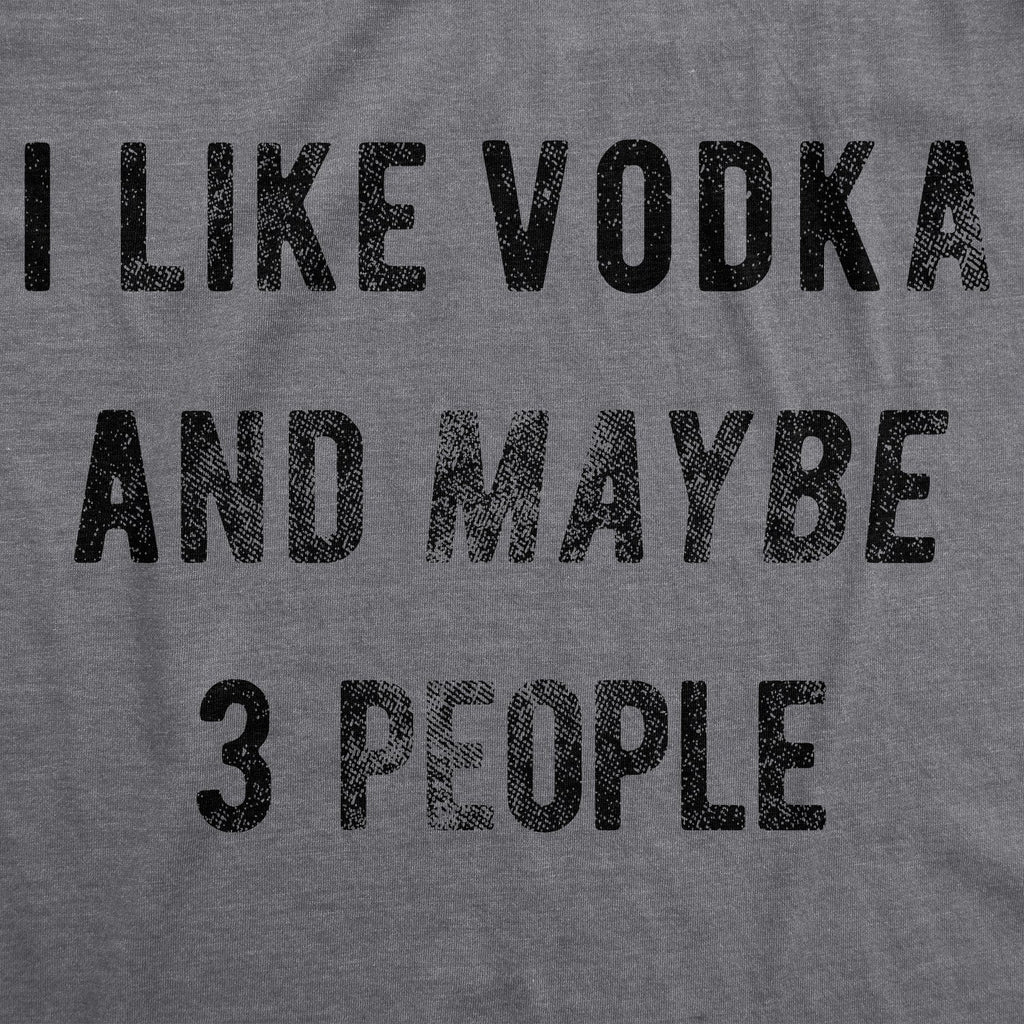 I Like Vodka And Maybe 3 People Women's T Shirt