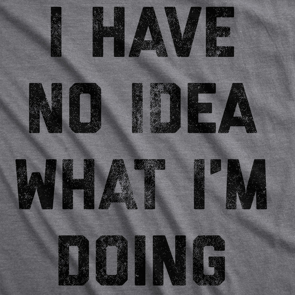 I Have No Idea What I'm Doing Men's T Shirt