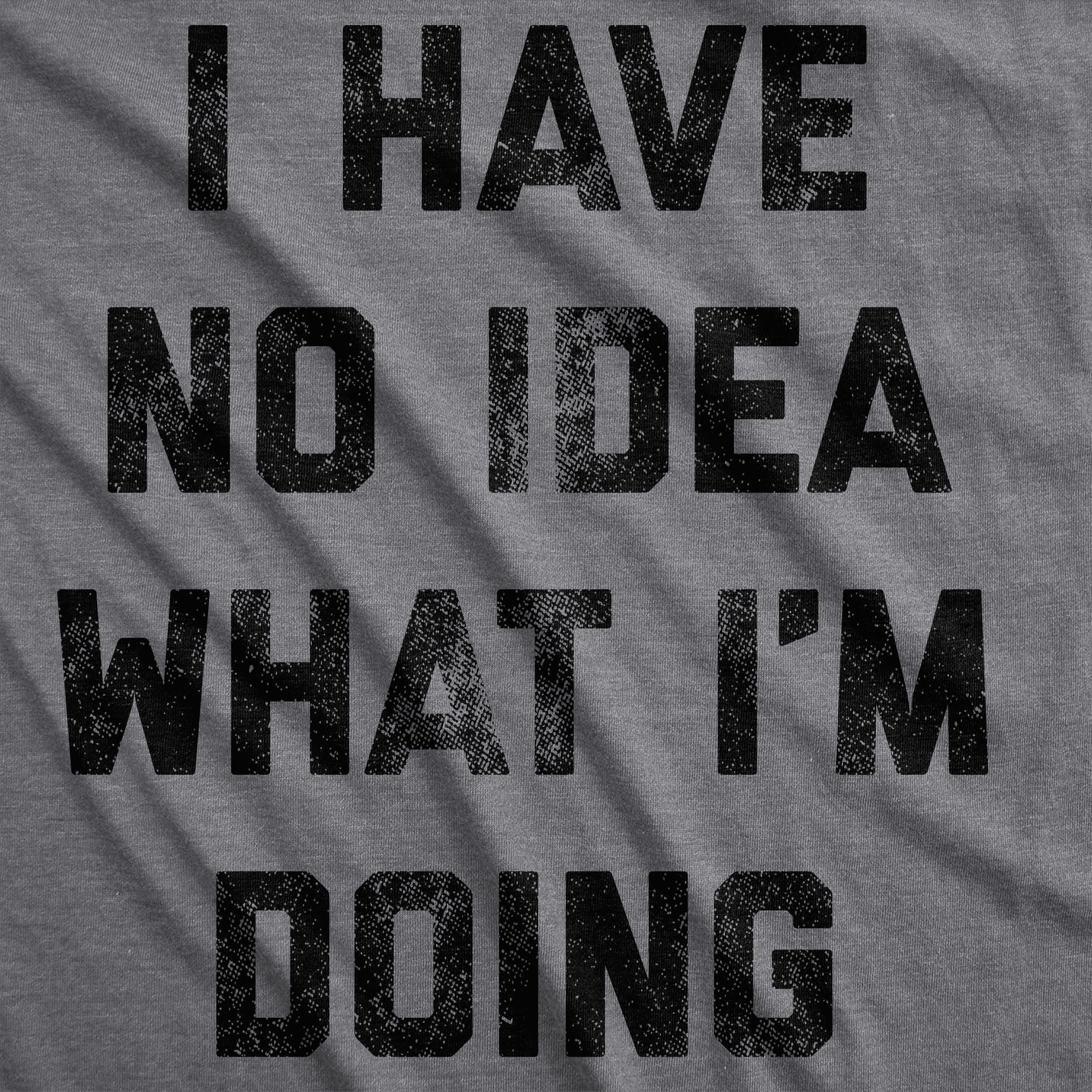 I Have No Idea What I'm Doing Men's T Shirt