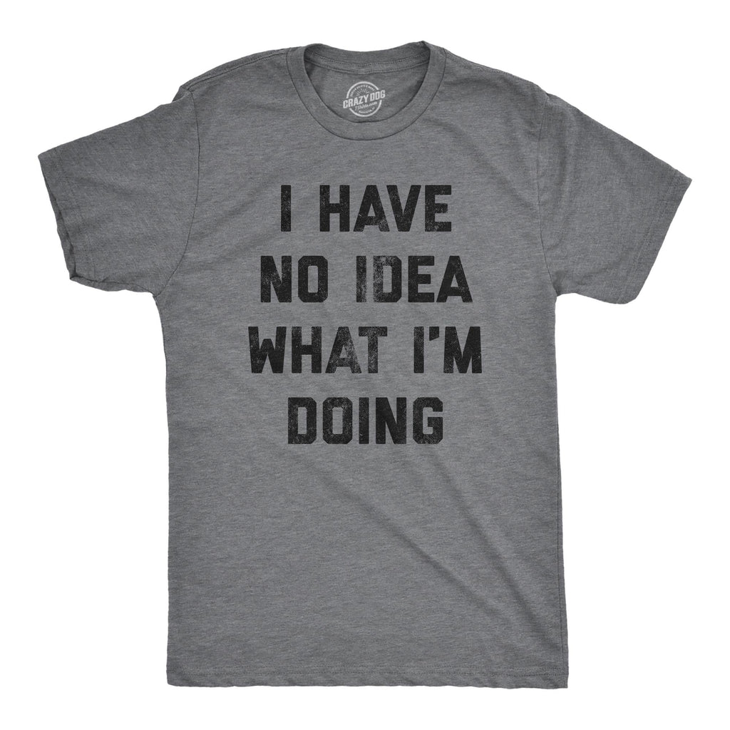 I Have No Idea What I'm Doing Men's T Shirt