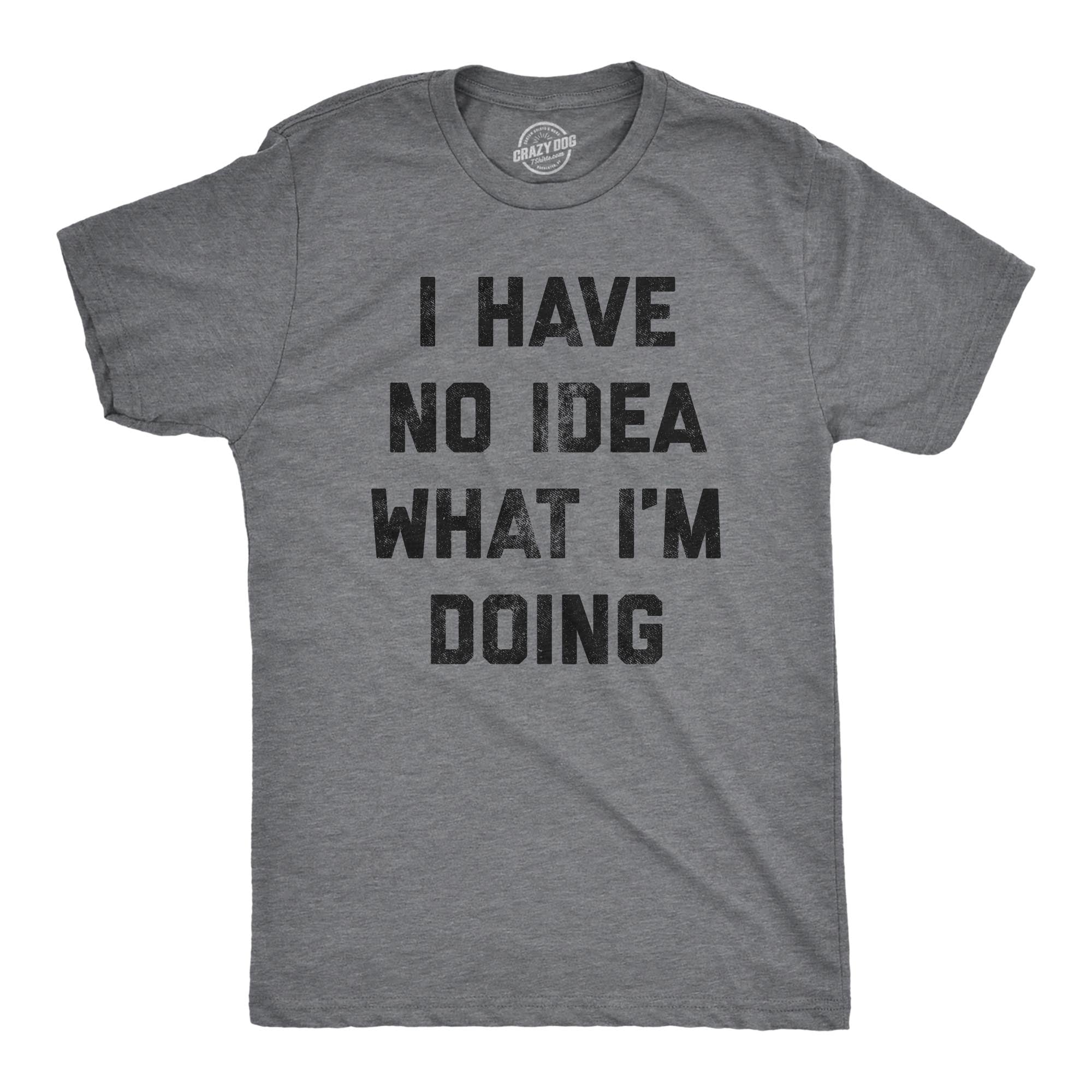 I Have No Idea What I'm Doing Men's T Shirt