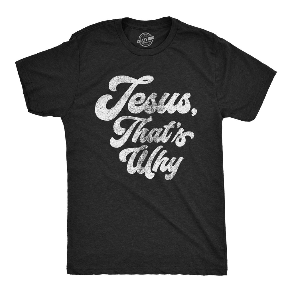 Jesus, That's Why Men's T Shirt