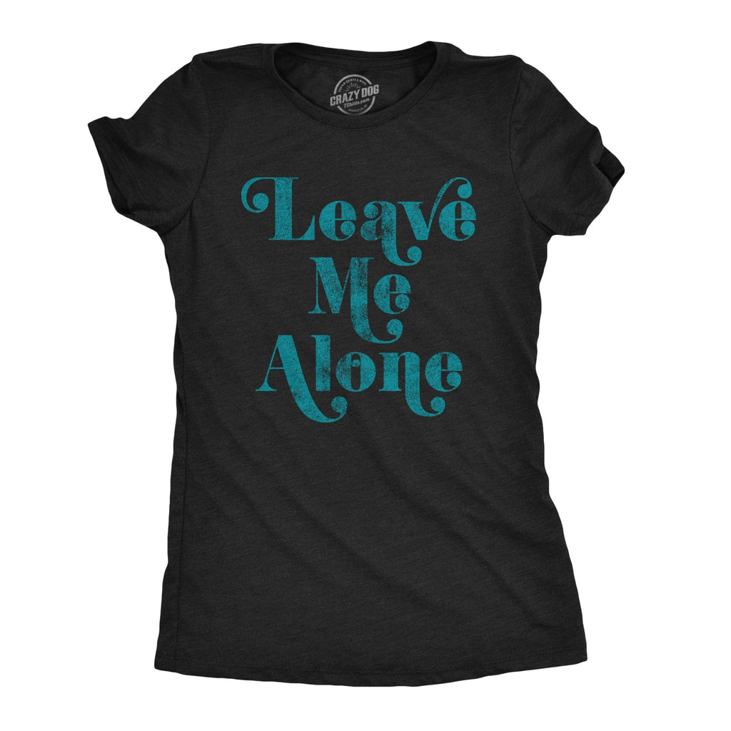 Leave Me Alone Women's T Shirt