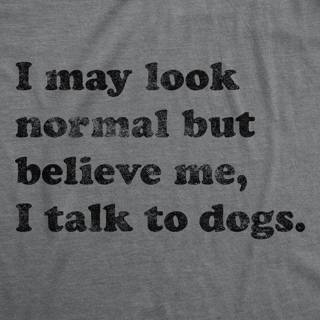 Believe Me I Talk To Dogs Women's T Shirt