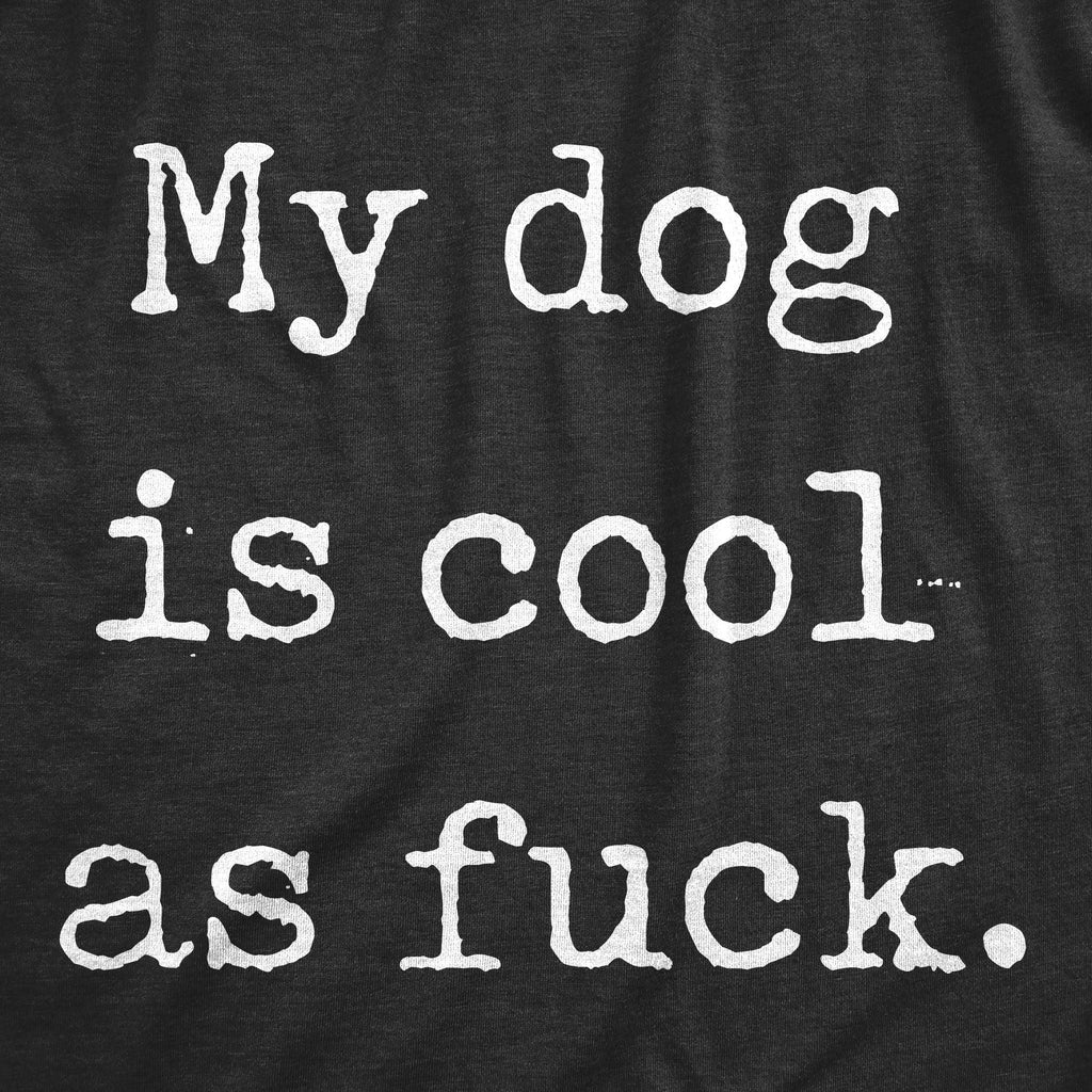 My Dog Is Cool As Fuck Men's T Shirt