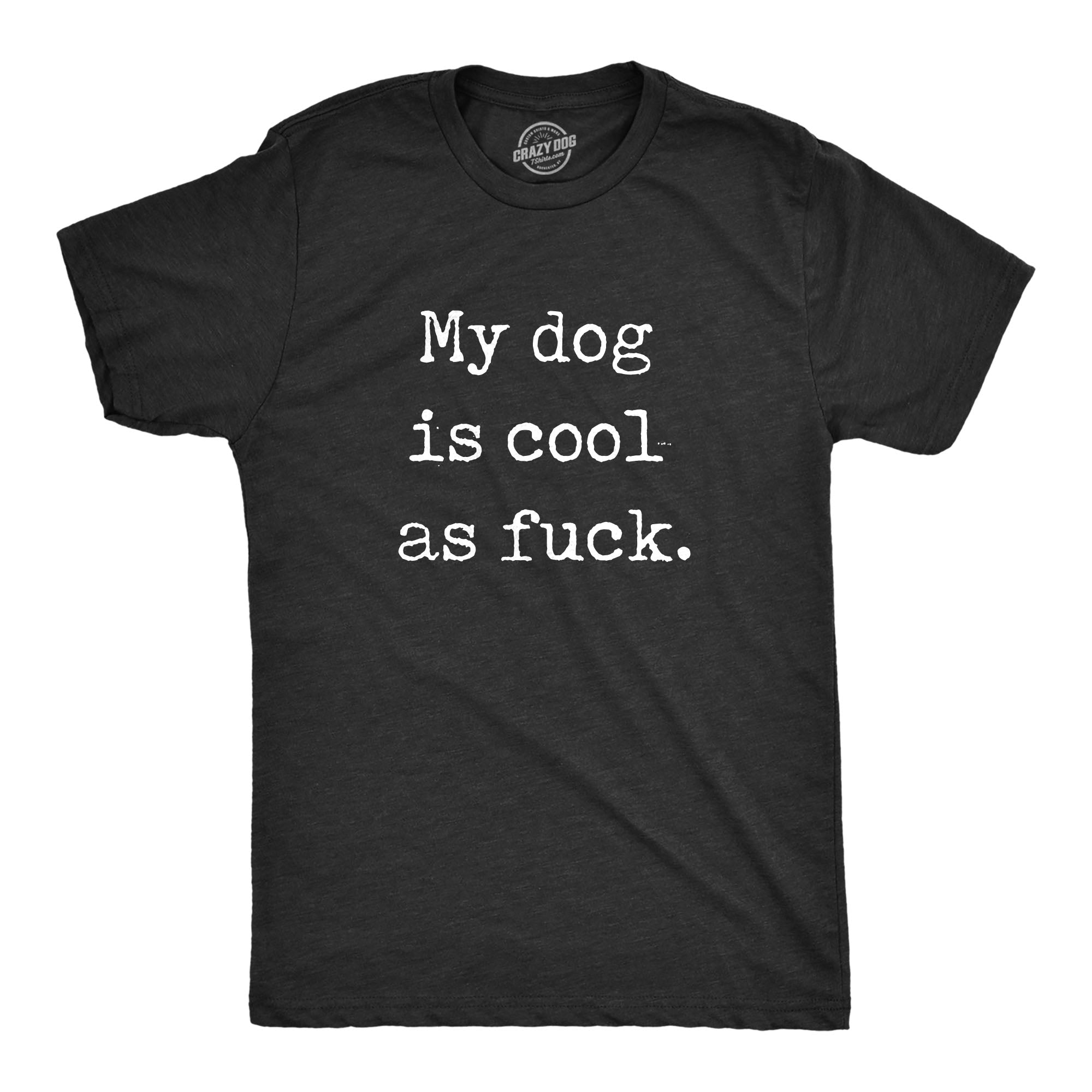 My Dog Is Cool As Fuck Men's T Shirt
