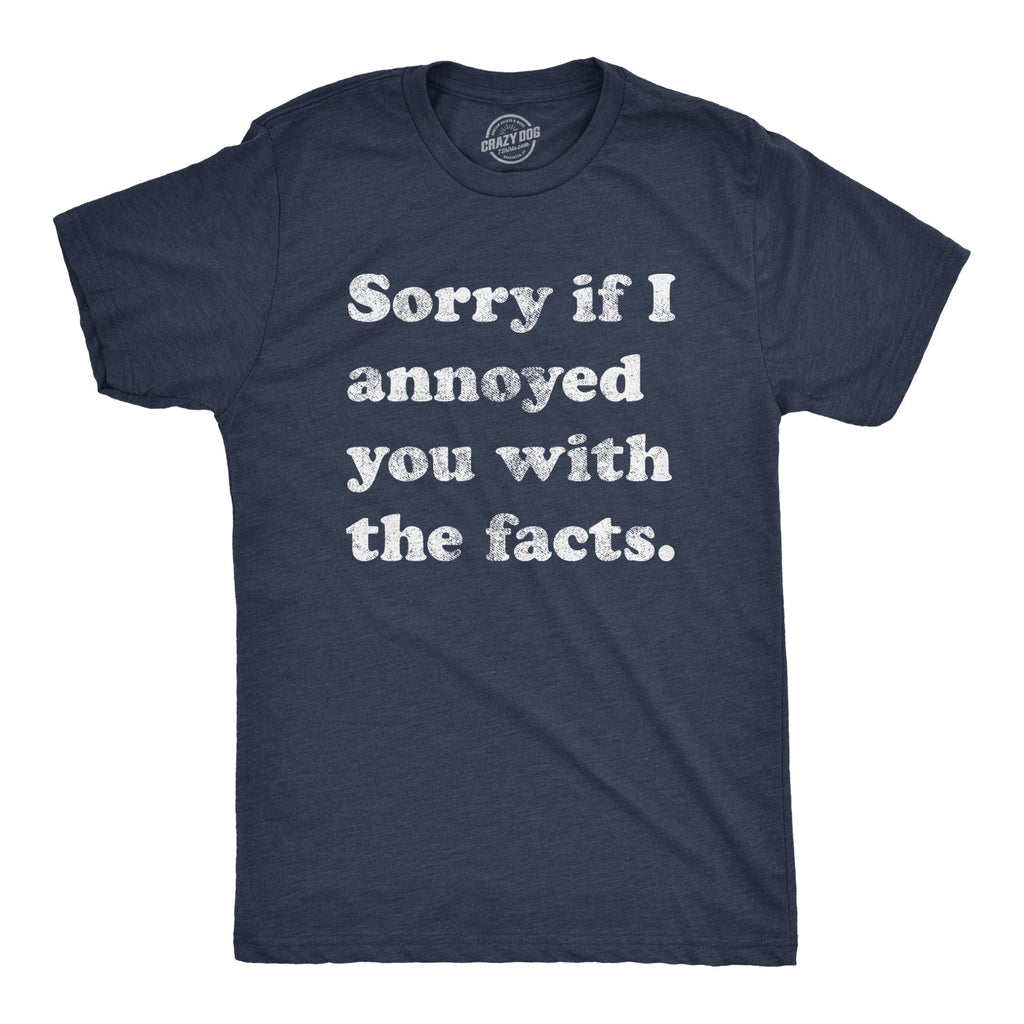 Sorry I Annoyed You With The Facts Men's T Shirt