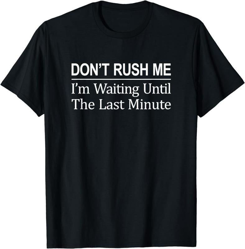 [100% Cotton] Don't Rush Me - I'm Waiting Until The Last Minute - T-Shirt Hoodie, Sweatshirt | UrbanDripWear.com