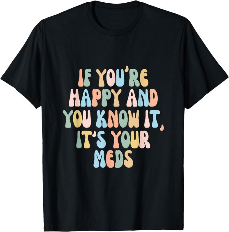 [100% Cotton] If You're Happy And You Know It Its Your Meds Funny Quote T-Shirt Hoodie, Sweatshirt | UrbanDripWear.com