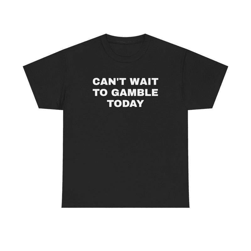 100% Cotton Can't Wait To Gamble Today Heavy Cotton Tee - Funny Shirt - Poker - Blackjack - Casino - Gift For Men and Women
