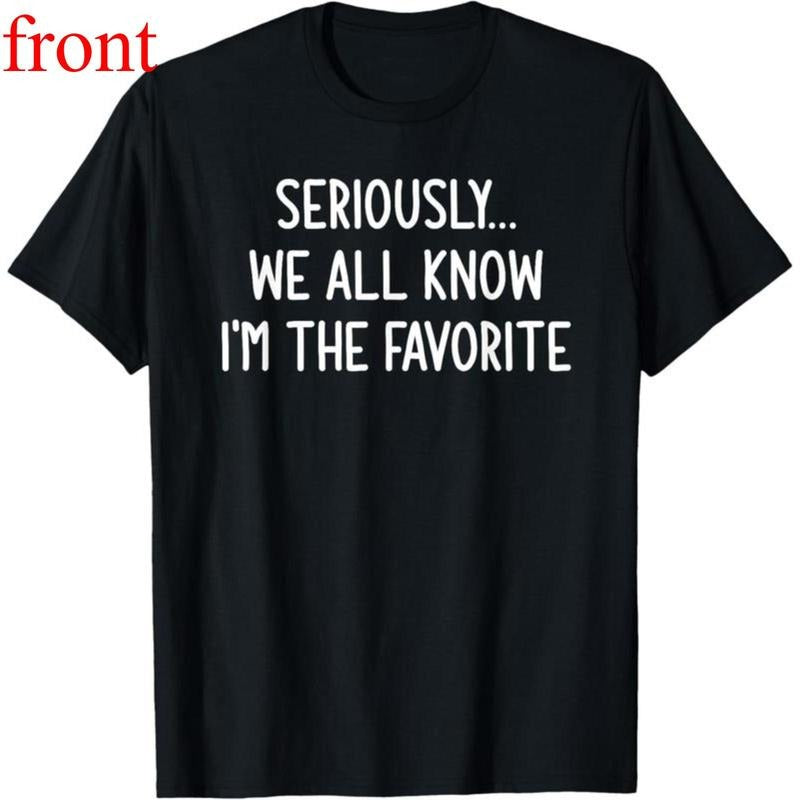 100% Cotton Fashion Garment Seriously, We All Know I'm The Favorite, Funny, Jokes T-Shirt Hoodie, Sweatshirt