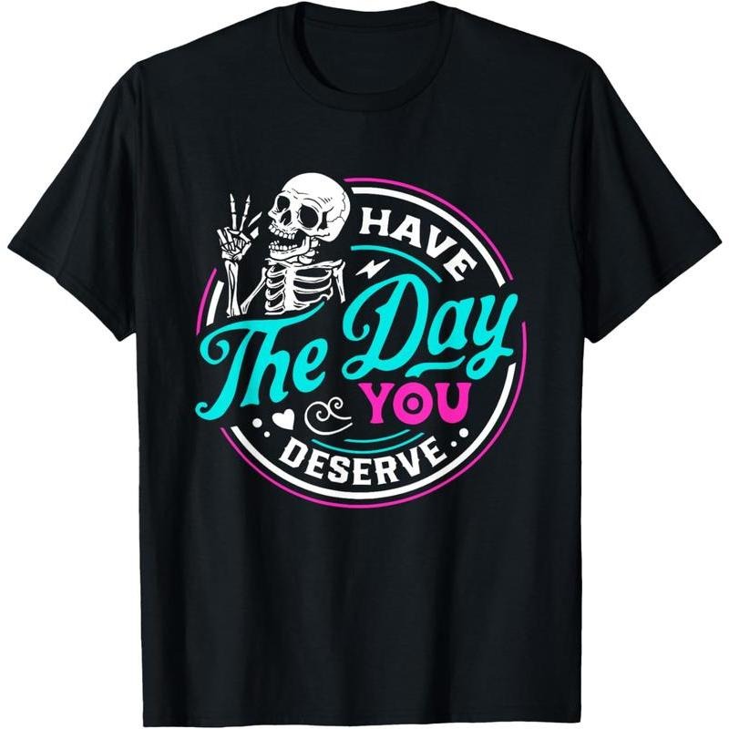 100% Cotton Funny Sarcastic Have The Day You Deserve Motivational Quote T-Shirt Hoodie, Sweatshirt | UrbanDripWear.com