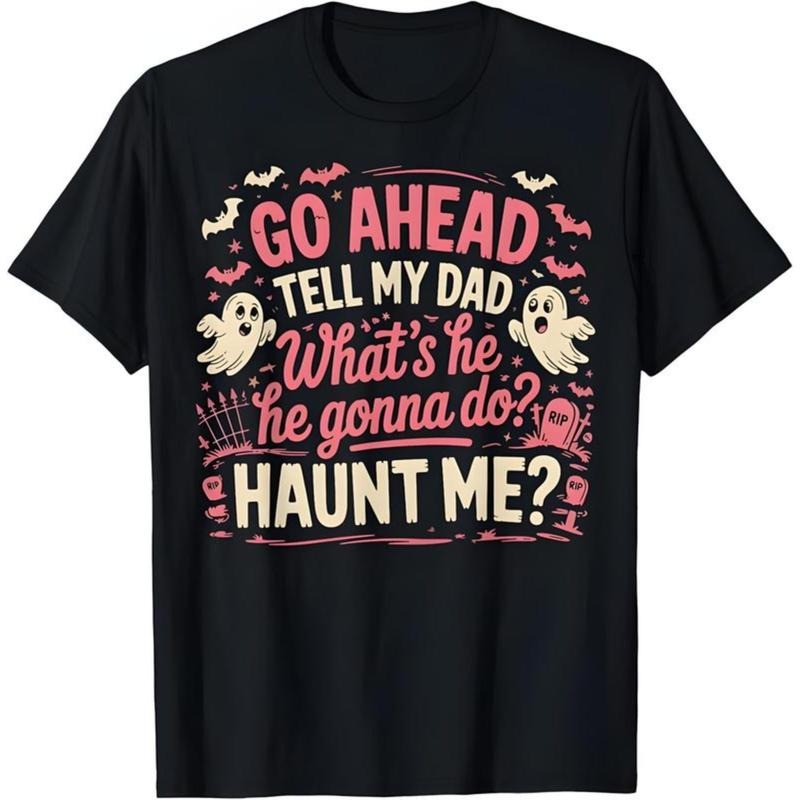 100% Cotton Go Ahead Tell My Dad What's He Gonna Do Haunt Me T-Shirt style 02 Hoodie, Sweatshirt | UrbanDripWear.com
