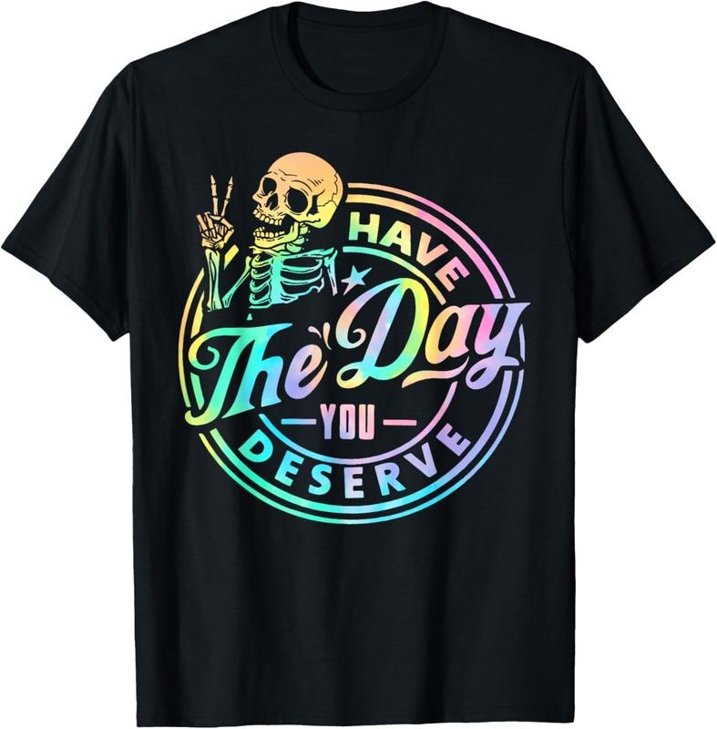 100% Cotton Have The Day You Deserve Skeleton Tie Dye Motivational Quote T-Shirt Hoodie, Sweatshirt | UrbanDripWear.com