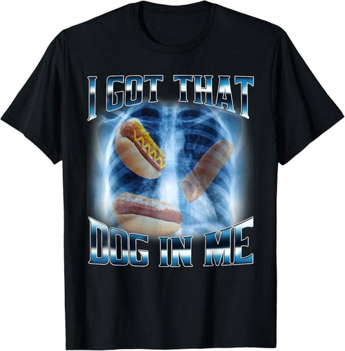100% Cotton I Got That Dog In Me Funny Hot Dog Meme Xray Hotdog Humor T-Shirt Hoodie, Sweatshirt | UrbanDripWear.com