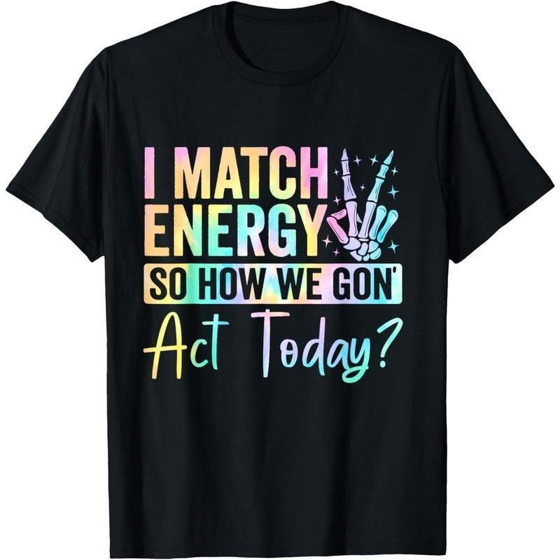 100% Cotton I Match Energy So How We Gone Act Today T-Shirt Hoodie, Sweatshirt | UrbanDripWear.com