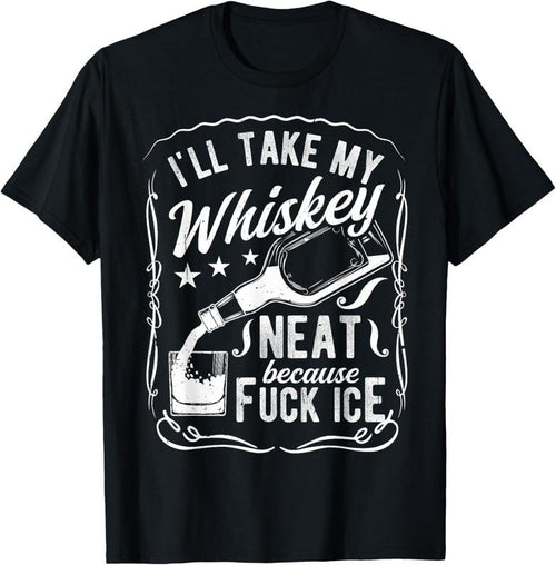 100% Cotton I'll TAKE My Whiskey Neat Because Fuck ICE T-Shirt Hoodie, Sweatshirt | UrbanDripWear.com