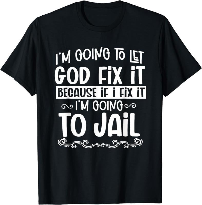[100% Cotton]I'm Going To Let God Fix It Because I'm Going To Jail Funny T-Shirt Hoodie, Sweatshirt | UrbanDripWear.com