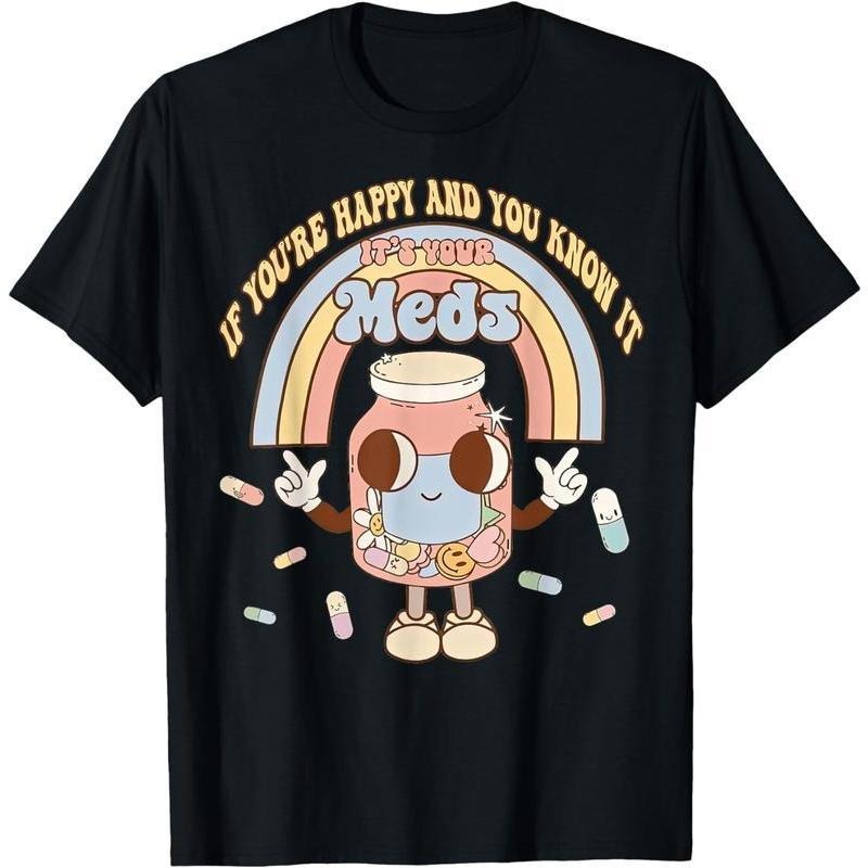 [100% Cotton]If You're Happy And You Know It Its Your Meds Funny Pill Tee T-Shirt Hoodie, Sweatshirt | UrbanDripWear.com