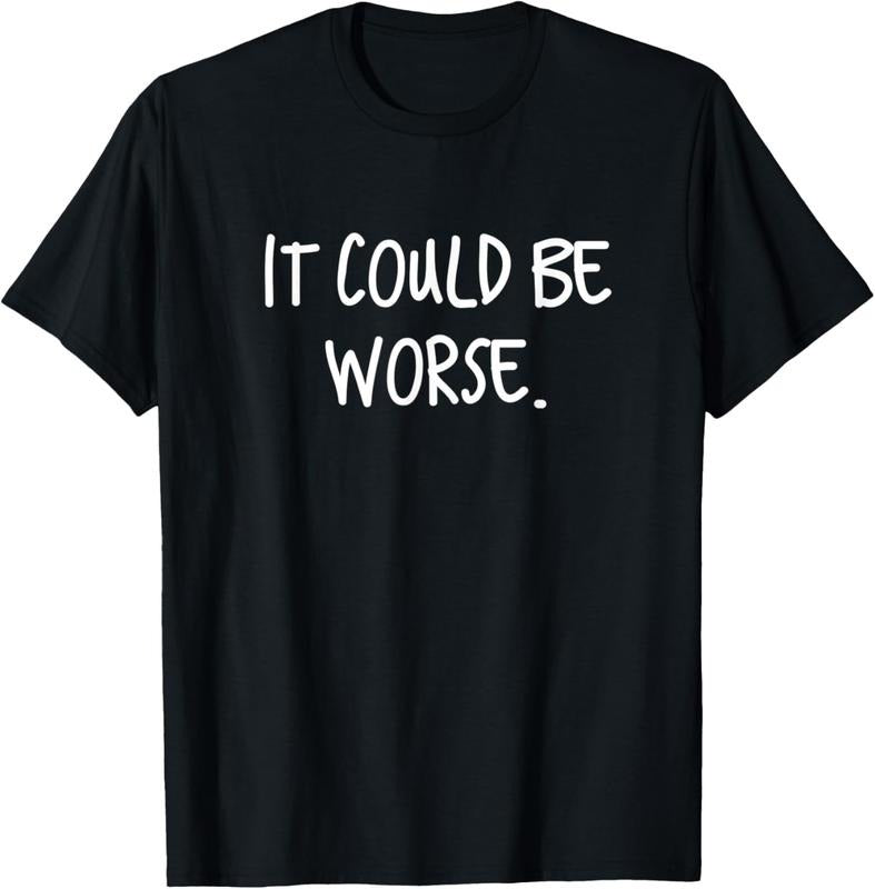 100% Cotton It Could Be Worse Funny Encouragement T-Shirt Hoodie, Sweatshirt | UrbanDripWear.com