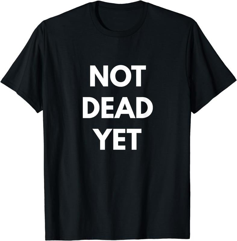[100% Cotton]Not Dead Yet T-shirt - Funny Sarcastic Shirts Hoodie, Sweatshirt | UrbanDripWear.com
