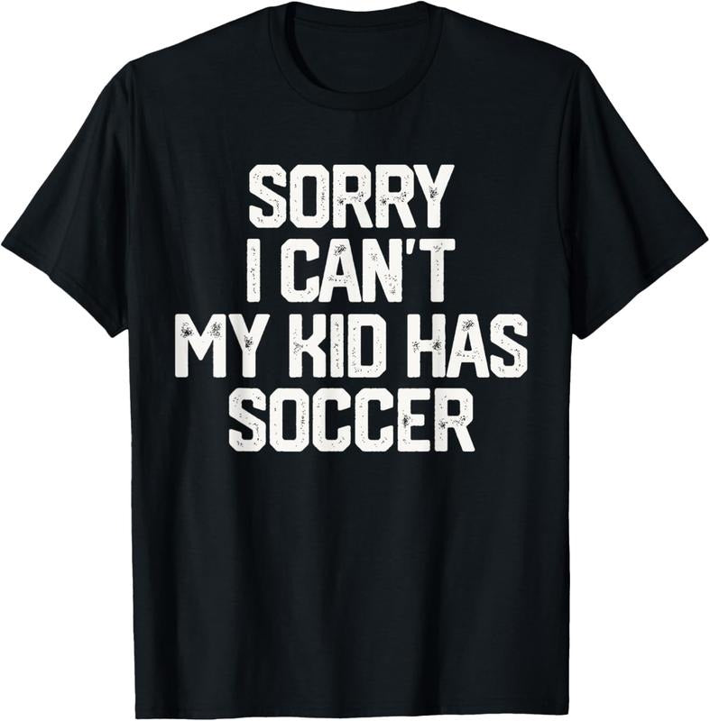 100% Cotton SORRY I CAN'T MY  HAS SOCCER Funny Mom Dad T Shirt Gift T-Shirt Hoodie, Sweatshirt | UrbanDripWear.com