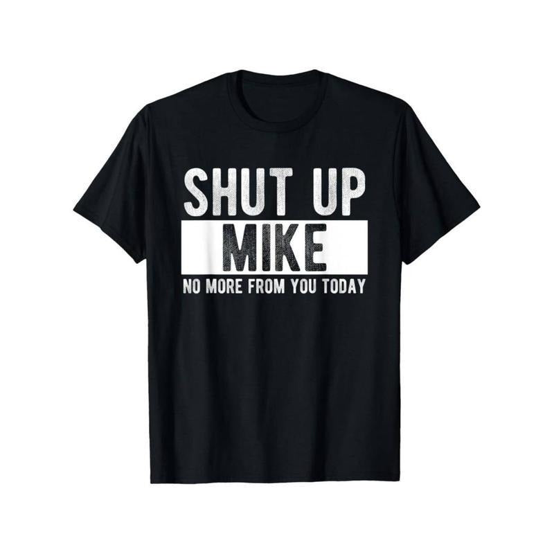 100% Cotton Shut Up Mike No More From You Today Funny Mike Name T-Shirt Hoodie, Sweatshirt | UrbanDripWear.com