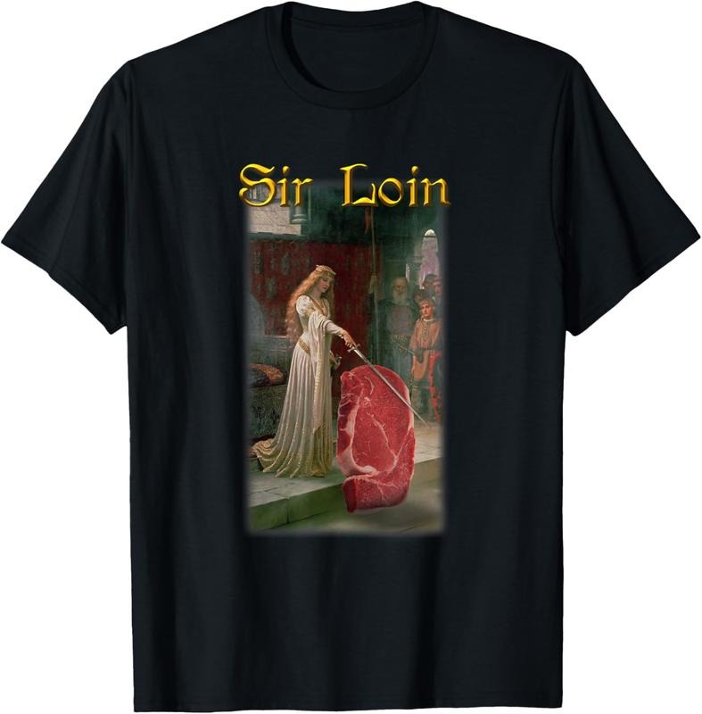 100% Cotton Sir Loin Funny Sirloin Steak Joke Medieval Accolade Art T-Shirt Hoodie, Sweatshirt | UrbanDripWear.com