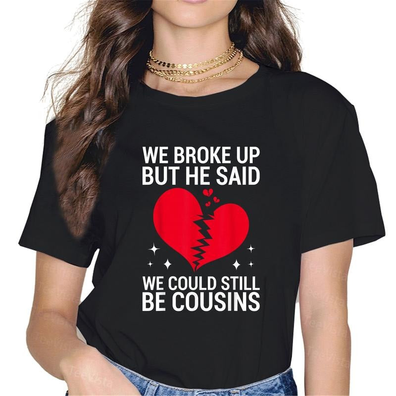 100% cotton Cute We Broke Up But He Said We Could Still Be Cousins T-Shirt women graphic shirts Hoodie, Sweatshirt