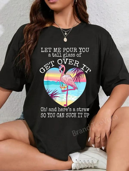 100% cotton Flamingo shirt Let Me Pour You A Tall Glass Of Get Over It T-Shirt women graphic shirts Hoodie, Sweatshirt