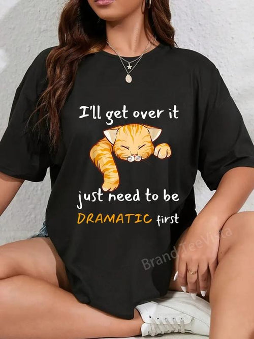 100% cotton Funny Cat I'll Get Over It I Just Need To Be Dramatic first T-Shirt women graphic shirts Hoodie, Sweatshirt