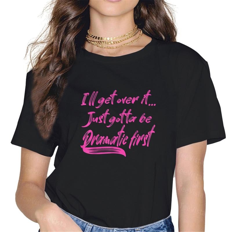 100% cotton Funny Ill Get over it Just gotta be dramatic first Sarcasm T-Shirt women graphic shirts style 02 Hoodie,...