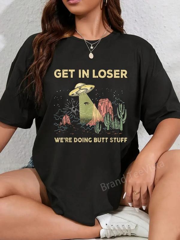 100% cotton Get in loser we're doing butt stuff alien ufo funny alien T-Shirt women graphic shirts Hoodie, Sweatshirt