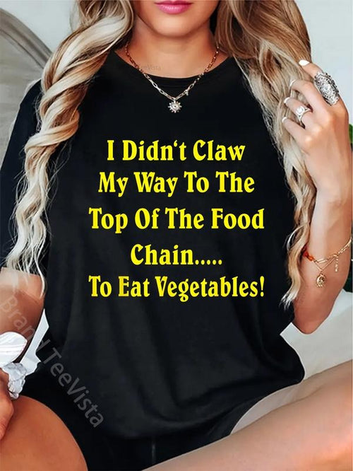 100% cotton I Didn't Claw My Way To The Top Of The Food Chain To Eat Veg T-Shirt women graphic shirts Hoodie, Sweatshirt