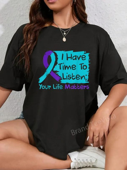 100% cotton I Have Time To Listen Your Life Matters Suicide Prevention T-Shirt women graphic shirts Hoodie, Sweatshirt