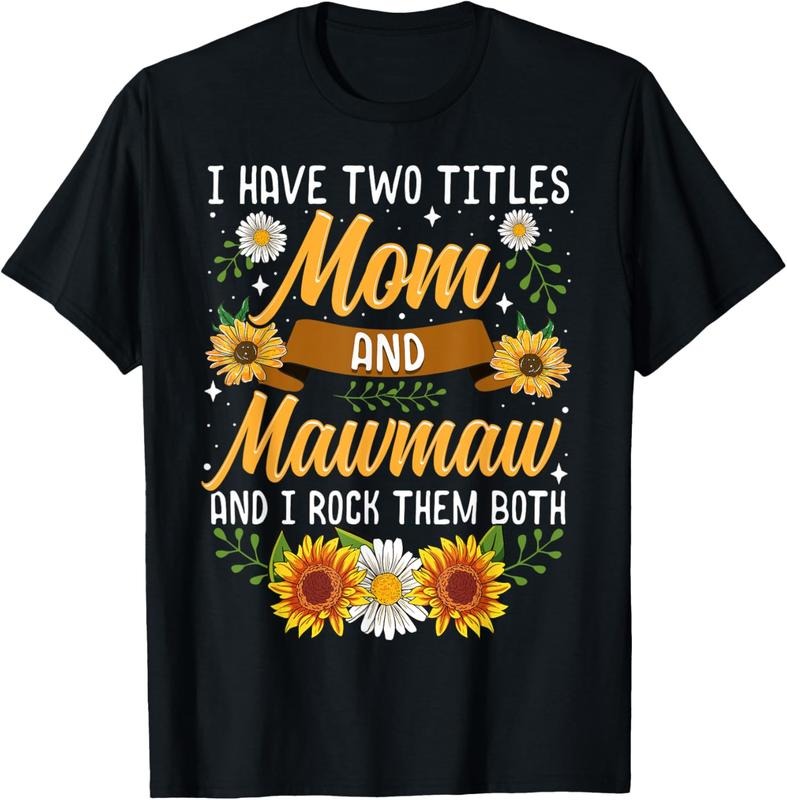 100% cotton I Have Two Titles Mom And Mawmaw Mothers Day Gifts T-Shirt women graphic shirts Hoodie, Sweatshirt