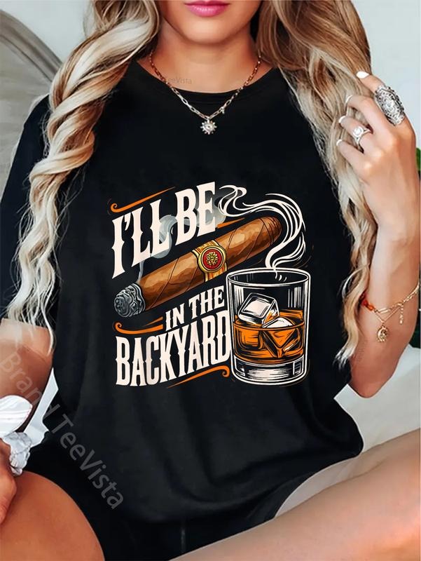 100% cotton I'll Be In The Backyard Funny Cigar And Bourbon Lovers T-Shirt women graphic shirts Hoodie, Sweatshirt